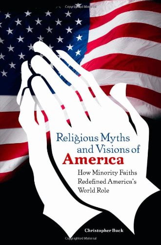 Religious Myths and Visions of America: How Minority Faiths Redefined Americas World Role